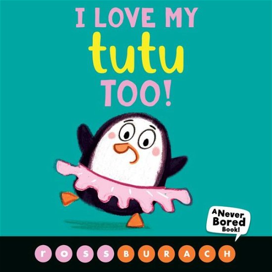 Cover for Ross Burach · I Love My Tutu Too! (A Never Bored Book!) (Board book) (2020)