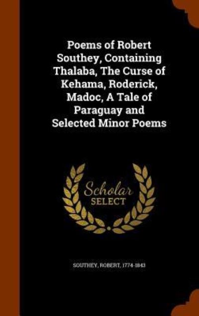 Cover for Robert Southey · Poems of Robert Southey, Containing Thalaba, the Curse of Kehama, Roderick, Madoc, a Tale of Paraguay and Selected Minor Poems (Hardcover Book) (2015)