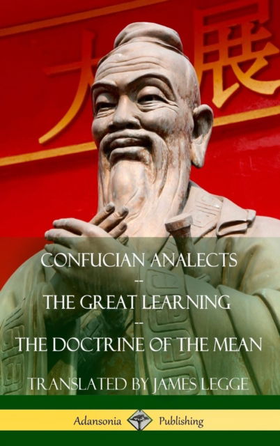 Cover for James Legge · Confucian Analects, The Great Learning, The Doctrine of the Mean (Hardcover) (Inbunden Bok) (2018)