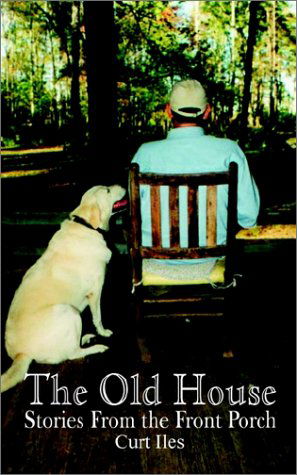 The Old House: Stories from the Front Porch - Curt Iles - Boeken - AuthorHouse - 9781403352279 - 11 oktober 2002