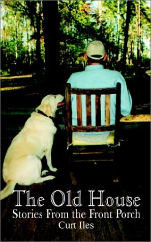 The Old House: Stories from the Front Porch - Curt Iles - Bøger - AuthorHouse - 9781403352279 - 11. oktober 2002