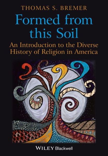 Formed From This Soil: An Introduction to the Diverse History of Religion in America - Bremer, Thomas S. (Rhodes College, Memphis, USA) - Bücher - John Wiley and Sons Ltd - 9781405189279 - 28. November 2014