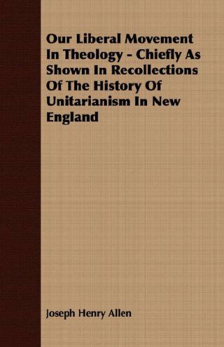 Cover for Joseph Henry Allen · Our Liberal Movement in Theology - Chiefly As Shown in Recollections of the History of Unitarianism in New England (Paperback Book) (2008)