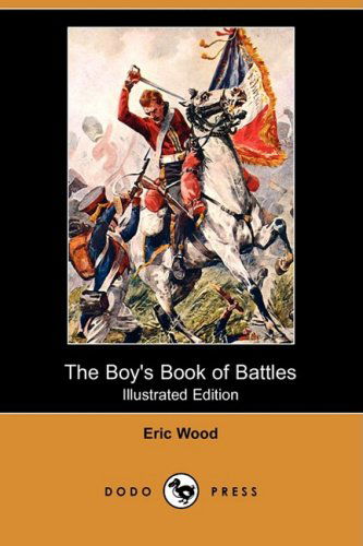 The Boy's Book of Battles (Illustrated Edition) (Dodo Press) - Eric Wood - Książki - Dodo Press - 9781409938279 - 21 października 2008