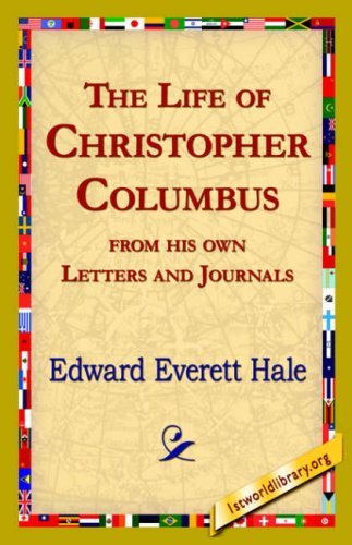 The Life of Christopher Columbus from His Own Letters and Journals - Edward Everett Hale - Books - 1st World Library - Literary Society - 9781421820279 - August 1, 2006