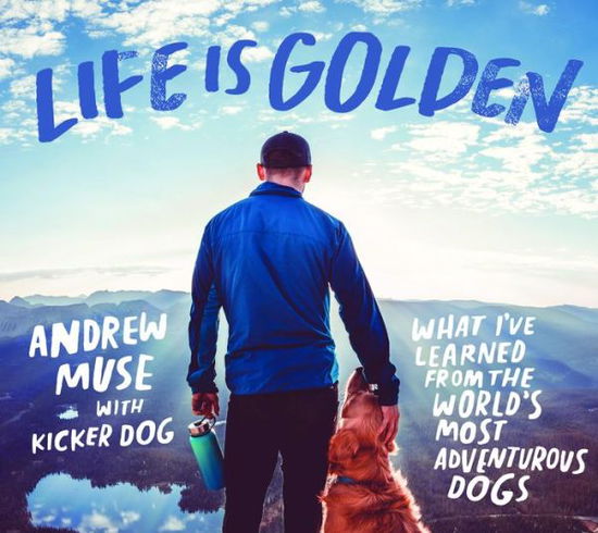Cover for Andrew Muse · Life is Golden: What I've Learned from the World's Most Adventurous Dog (Hardcover Book) (2022)