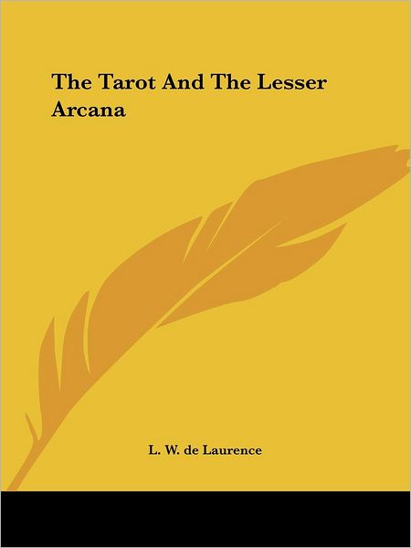 The Tarot and the Lesser Arcana - L. W. De Laurence - Books - Kessinger Publishing, LLC - 9781425330279 - December 8, 2005