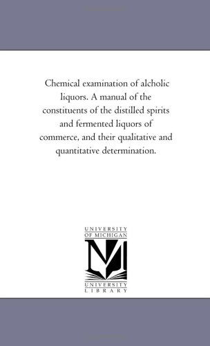 Cover for Michigan Historical Reprint Series · Chemical Examination of Alcholic Liquors. a Manual of the Constituents of the Distilled Spirits and Fermented Liquors of Commerce, and Their Qualitative and Quantitative Determination. (Paperback Book) (2006)