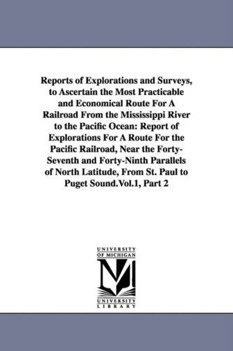 Reports of Explorations and Surveys, to Ascertain the Most Practicable and Economical Route for a Railroad from the Mississippi River to the Pacific ... Near the Forty-seventh and Forty-ninth - United States. War Dept. - Książki - University of Michigan Library - 9781425567279 - 13 września 2006