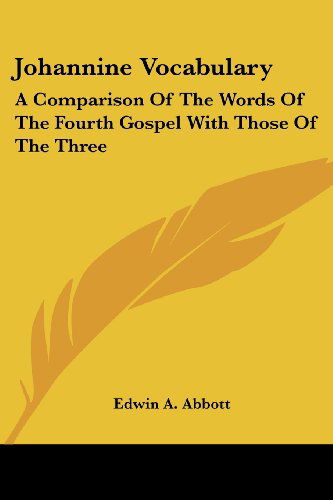 Johannine Vocabulary: a Comparison of the Words of the Fourth Gospel with Those of the Three - Edwin A. Abbott - Bücher - Kessinger Publishing, LLC - 9781428607279 - 15. Mai 2006