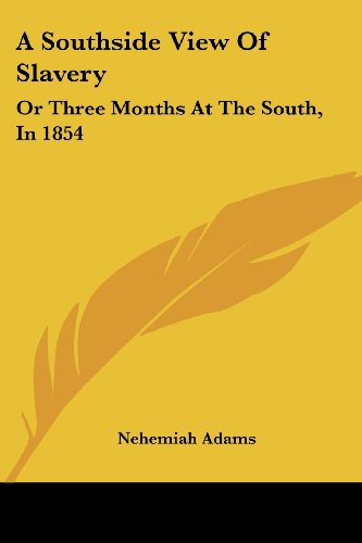 A Southside View of Slavery: or Three Months at the South, in 1854 - Nehemiah Adams - Books - Kessinger Publishing, LLC - 9781432653279 - June 1, 2007
