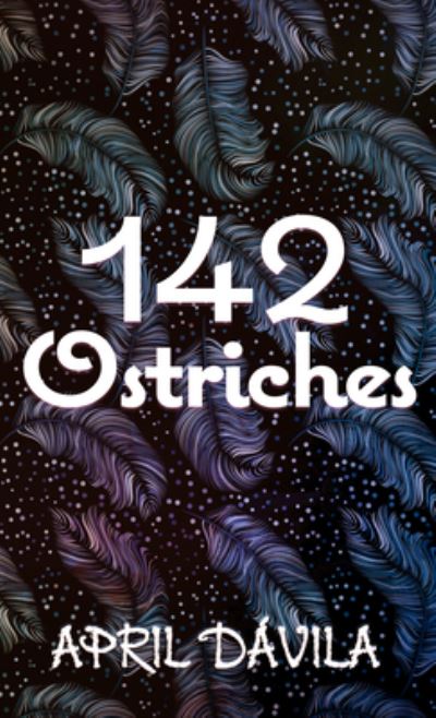 Cover for April Dávila · 142 Ostriches (Hardcover Book) (2021)