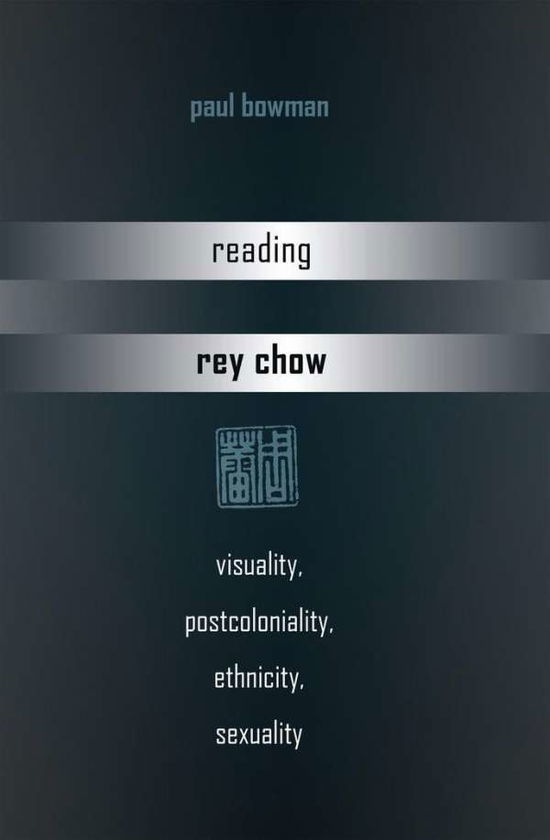 Cover for Paul Bowman · Reading Rey Chow: Visuality, Postcoloniality, Ethnicity, Sexuality (Pocketbok) [New edition] (2013)