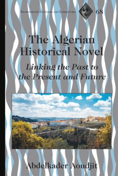 Cover for Abdelkader Aoudjit · The Algerian Historical Novel: Linking the Past to the Present and Future - Francophone Cultures &amp; Literatures (Gebundenes Buch) [New edition] (2021)