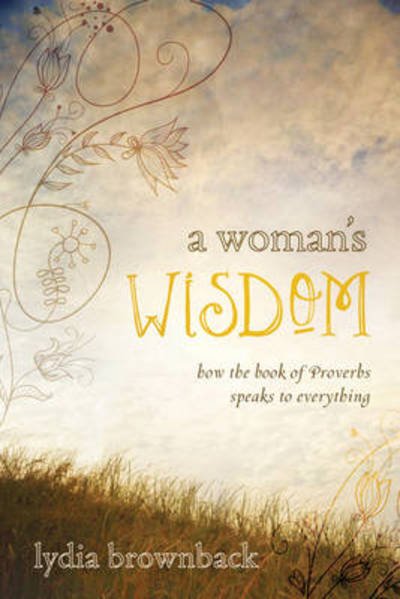Cover for Lydia Brownback · A Woman's Wisdom: How the Book of Proverbs Speaks to Everything (Pocketbok) (2012)