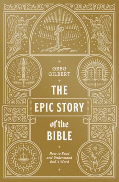 The Epic Story of the Bible: How to Read and Understand God's Word - Greg Gilbert - Kirjat - Crossway Books - 9781433573279 - tiistai 9. elokuuta 2022