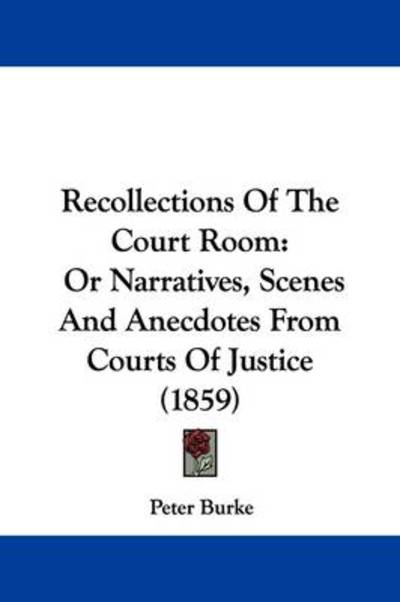 Cover for Peter Burke · Recollections of the Court Room: or Narratives, Scenes and Anecdotes from Courts of Justice (1859) (Paperback Book) (2009)