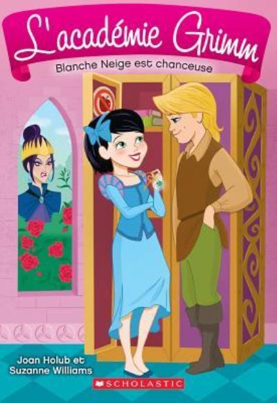 L' Academie Grimm: N Degrees 3 - Blanche Neige Est Chanceuse - Joan Holub - Books - Scholastic - 9781443147279 - 2016