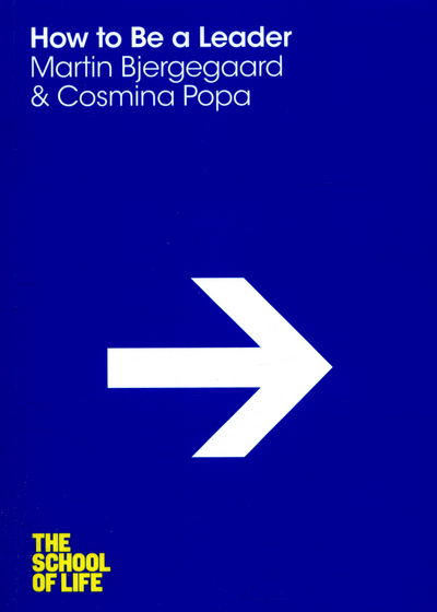 How to be a Leader - The School of Life - Martin Bjergegaard - Kirjat - Pan Macmillan - 9781447293279 - torstai 10. maaliskuuta 2016