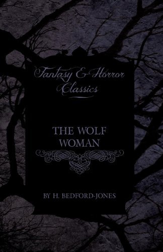The Wolf Woman (Fantasy and Horror Classics) - H. Bedford-jones - Bøger - Fantasy and Horror Classics - 9781447404279 - 4. maj 2011
