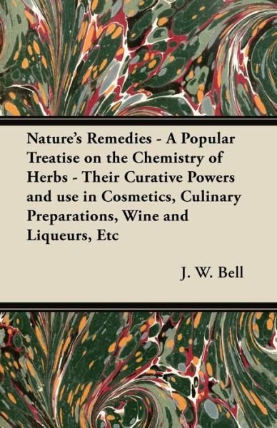 Cover for J W Bell · Nature's Remedies - a Popular Treatise on the Chemistry of Herbs - Their Curative Powers and Use in Cosmetics, Culinary Preparations, Wine and Liqueur (Paperback Book) (2012)