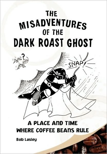 Cover for Lasley Bob Lasley · Misadventures of the Dark Roast Ghost (Hardcover Book) (2010)