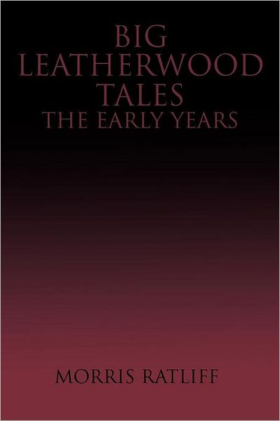 Cover for Morris Ratliff · Big Leatherwood Tales the Early Years (Paperback Book) (2012)