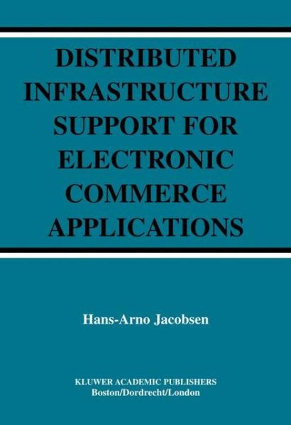 Cover for Hans-Arno Jacobsen · Distributed Infrastructure Support for Electronic Commerce Applications - The Springer International Series in Engineering and Computer Science (Paperback Book) [Softcover reprint of the original 1st ed. 2004 edition] (2012)