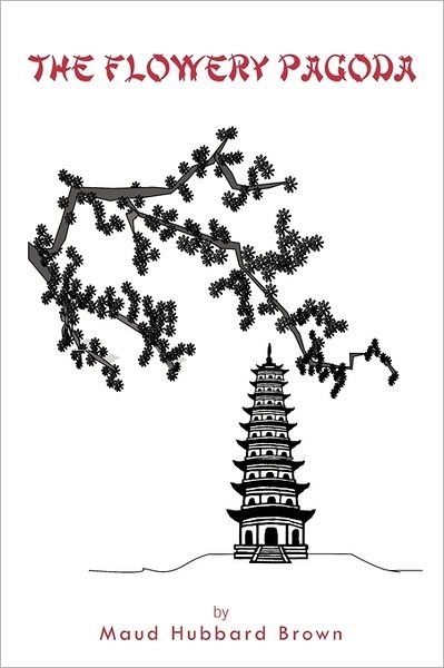 Cover for Maud Hubbard Brown · The Flowery Pagoda (Hardcover Book) (2011)