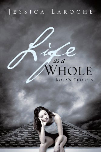 Cover for Jessica Laroche · Life As a Whole: Kora's Choices (Paperback Book) (2012)