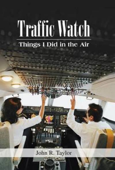 Cover for John R Taylor · Traffic Watch: Things I Did in the Air (Hardcover Book) (2013)