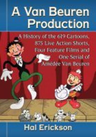 A Van Beuren Production: A History of the 619 Cartoons, 875 Live Action Shorts, Four Feature Films and One Serial of Amedee Van Beuren - Hal Erickson - Książki - McFarland & Co Inc - 9781476680279 - 15 października 2020