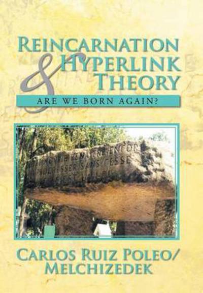 Cover for Poleo / Melchizedek, Carlos Ruiz · Reincarnation &amp; Hyperlink Theory: Are We Born Again? (Hardcover Book) (2013)