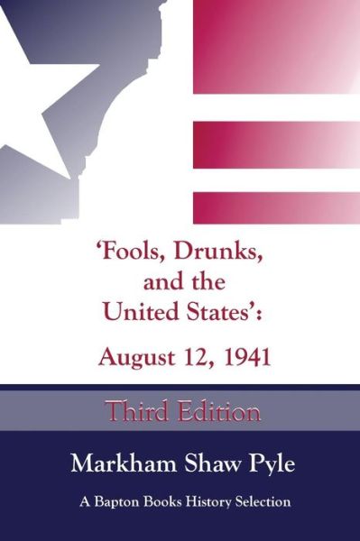 Cover for Markham Shaw Pyle · Fools, Drunks, and the United States: August 12, 1941 (Taschenbuch) (2012)