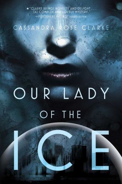 Cover for Cassandra Rose Clarke · Our Lady of the Ice (Paperback Book) [First edition. edition] (2016)