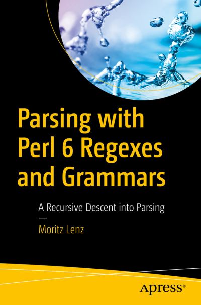 Cover for Moritz Lenz · Parsing with Perl 6 Regexes and Grammars: A Recursive Descent into Parsing (Paperback Bog) [1st edition] (2017)