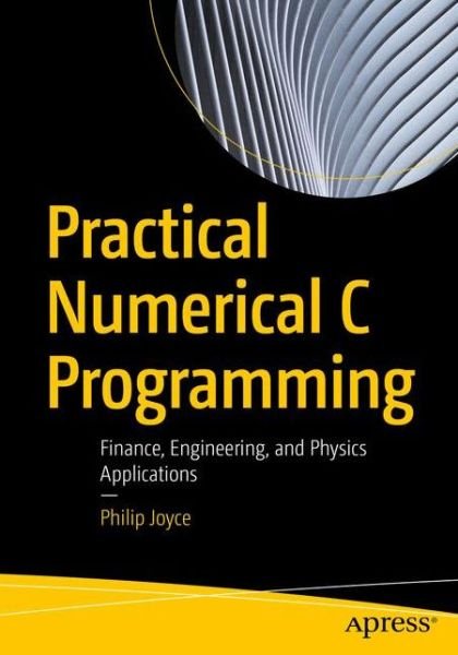 Practical Numerical C Programming: Finance, Engineering, and Physics Applications - Philip Joyce - Kirjat - APress - 9781484261279 - perjantai 28. elokuuta 2020