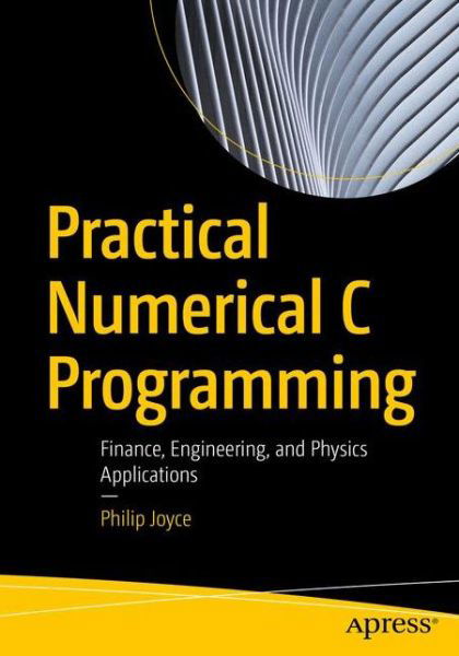 Practical Numerical C Programming: Finance, Engineering, and Physics Applications - Philip Joyce - Bøger - APress - 9781484261279 - 28. august 2020