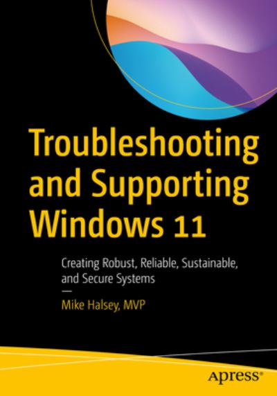 Cover for Mike Halsey · Troubleshooting and Supporting Windows 11: Creating Robust, Reliable, Sustainable, and Secure Systems (Paperback Book) [1st edition] (2022)