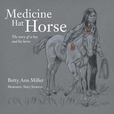 Cover for Betty Ann Miller · Medicine Hat Horse: the Story of a Boy and His Horse (Paperback Bog) (2014)