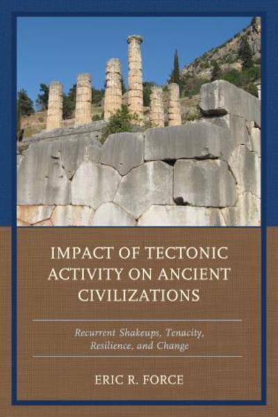 Impact of Tectonic Activity on Ancient Civilizations: Recurrent Shakeups, Tenacity, Resilience, and Change - Eric R. Force - Books - Lexington Books - 9781498514279 - August 27, 2015