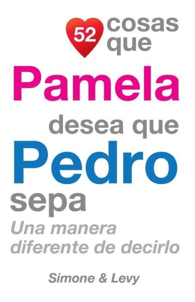 Cover for J L Leyva · 52 Cosas Que Pamela Desea Que Pedro Sepa: Una Manera Diferente De Decirlo (Taschenbuch) (2014)