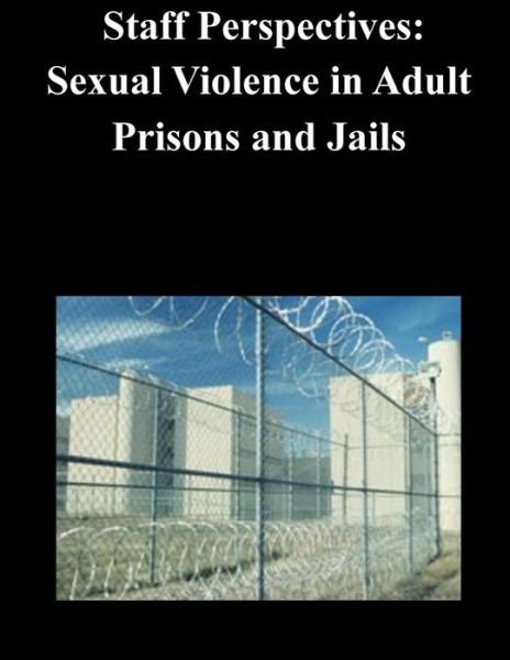 Staff Perspectives: Sexual Violence in Adult Prisons and Jails - U S Department of Justice - Böcker - Createspace - 9781503300279 - 20 november 2014