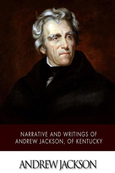 Andrew Jackson · Narrative and Writings of Andrew Jackson, of Kentucky (Paperback Book) (2014)