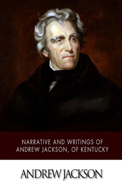 Andrew Jackson · Narrative and Writings of Andrew Jackson, of Kentucky (Taschenbuch) (2014)