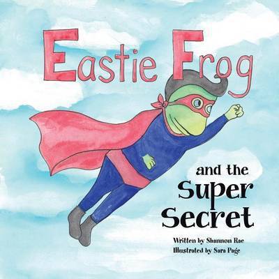 Cover for Shannon Rae · Eastie Frog: and the Super Secret (Taschenbuch) (2015)