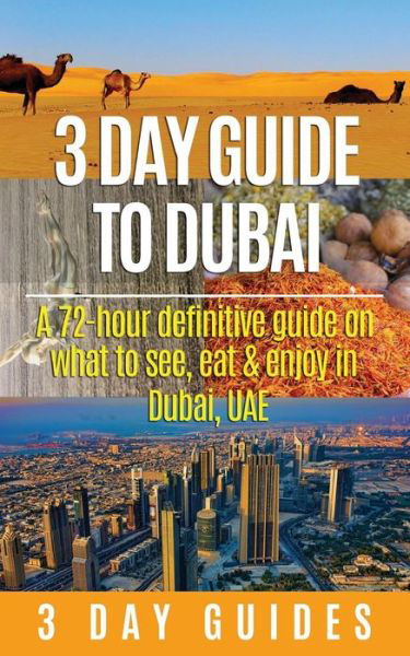 Cover for 3 Day City Guides · 3 Day Guide to Dubai: a 72-hour Definitive Guide on What to See, Eat and Enjoy in Dubai, Uae (Paperback Bog) (2015)