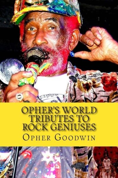 Opher's World Tributes to Rock Geniuses - Opher Goodwin - Livros - Createspace - 9781508631279 - 25 de fevereiro de 2015