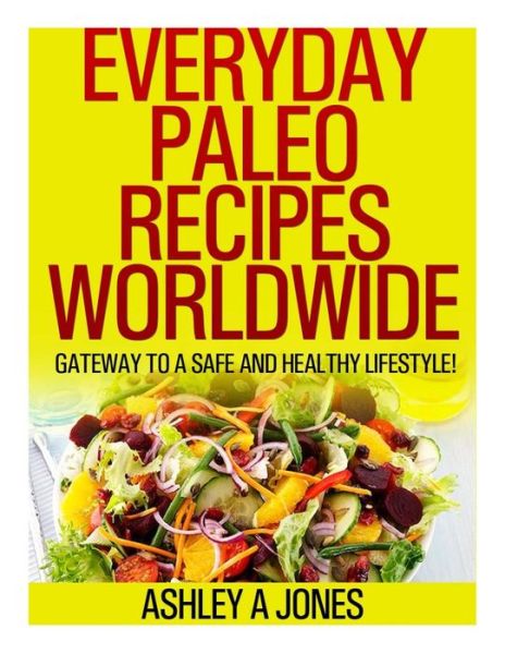 Cover for Ashley a Jones · Everyday Paleo Recipes Worldwide: Gateway to a Safe and Healthy Lifestyle! (Paperback Book) (2015)