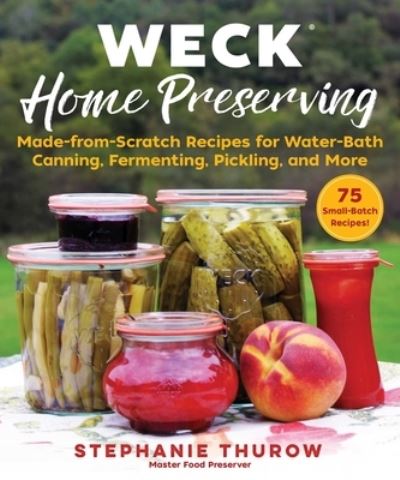 Cover for Stephanie Thurow · WECK Home Preserving : Made-from-Scratch Recipes for Water-Bath Canning, Fermenting, Pickling, and More (Hardcover Book) (2020)